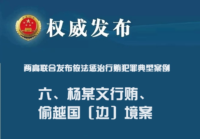 两高联合发布依法惩治行贿犯罪典型案例 六：杨某文行贿、偷越国（边）境案